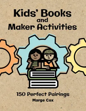 Children’s Books and Maker Activities: 150 Perfect Pairs